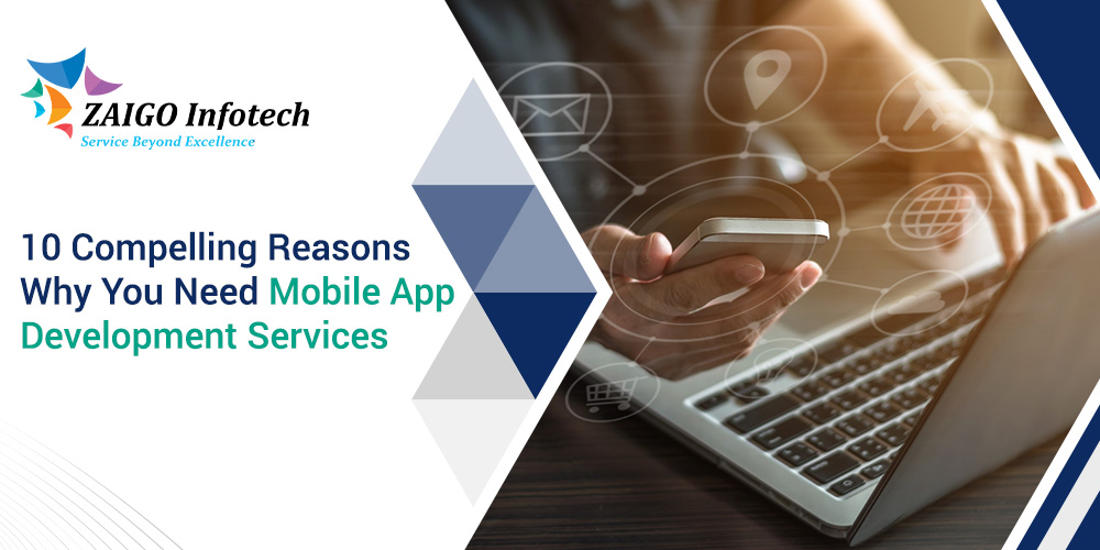 10 Compelling Reasons Why You Need Mobile App Development Services