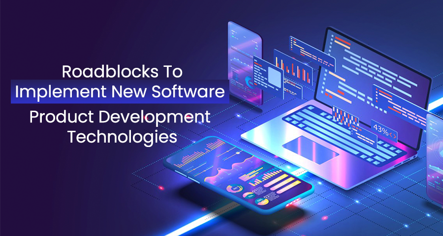  Roadblocks To Implement New Software Product Development Technologies 